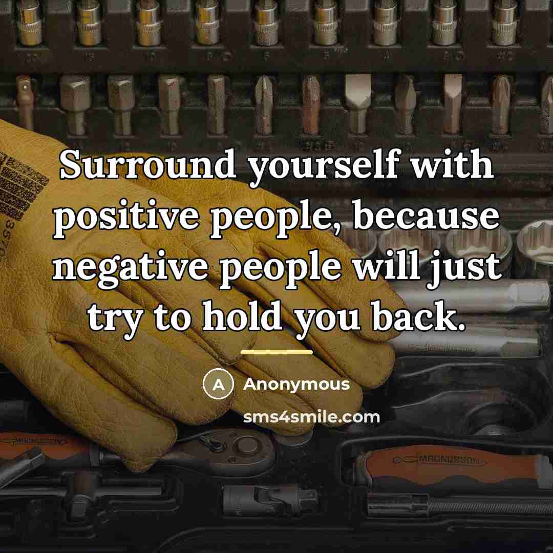“Surround yourself with positive people, because negative people will just…” quote by Anonymous