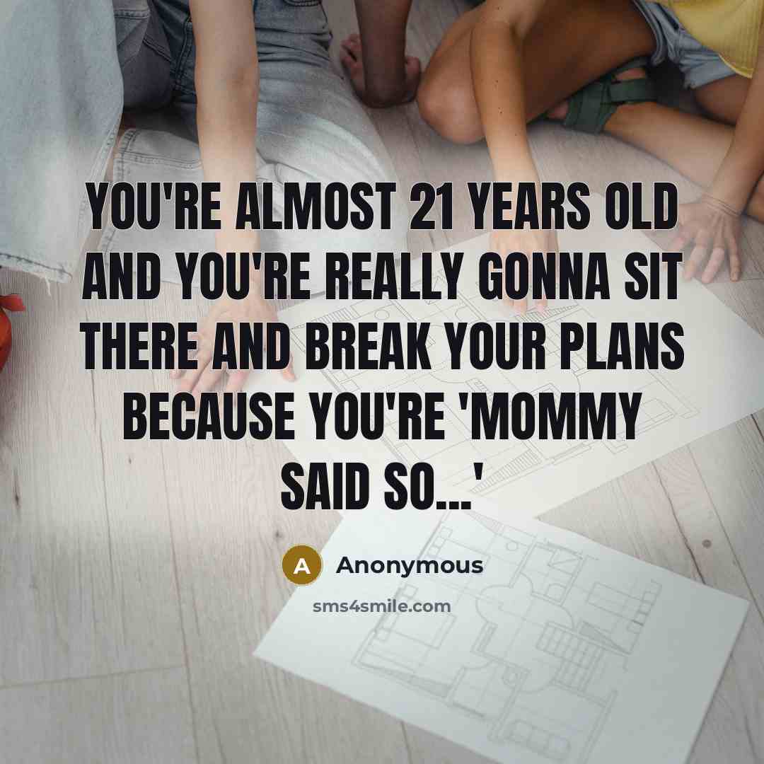 “You're almost 21 years old and you're really gonna sit…” quote by Anonymous