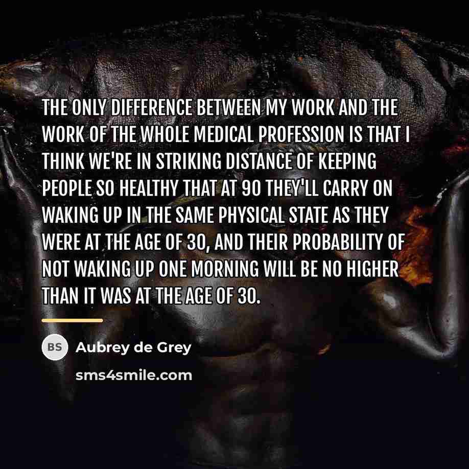 “The only difference between my work and the work of…” quote by Aubrey de Grey
