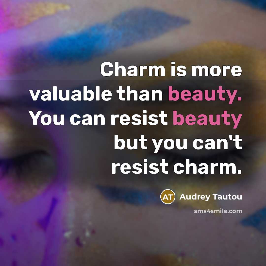 “Charm is more valuable than beauty. You can resist beauty…” quote by Audrey Tautou