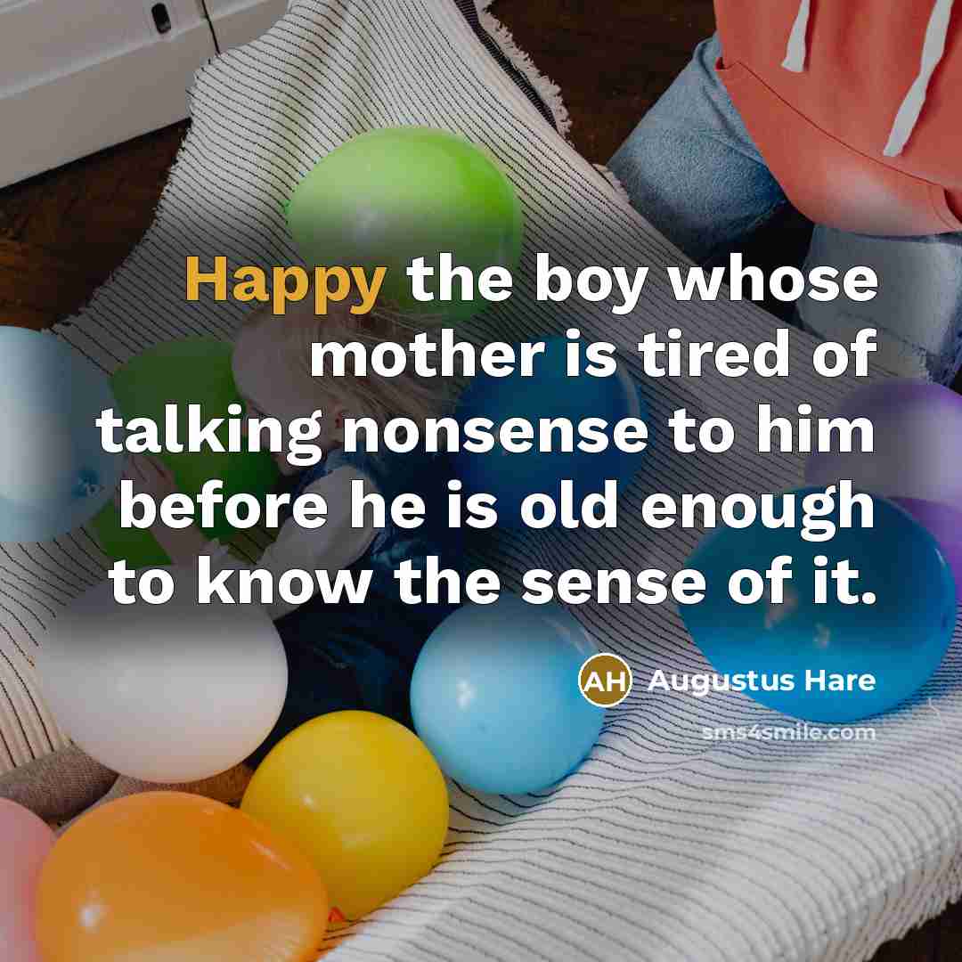 “Happy the boy whose mother is tired of talking nonsense…” quote by Augustus Hare