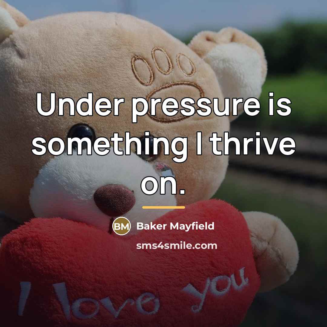 “Under pressure is something I thrive on.…” quote by Baker Mayfield