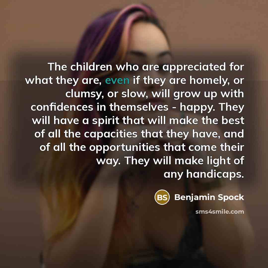 “The children who are appreciated for what they are, even…” quote by Benjamin Spock