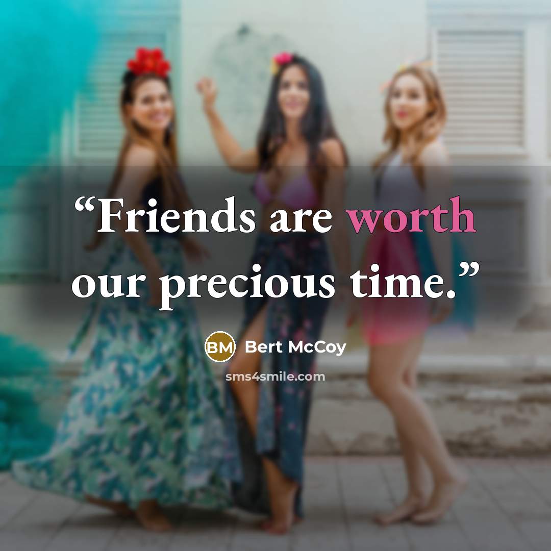 “Friends are worth our precious time.” quote by Bert McCoy
