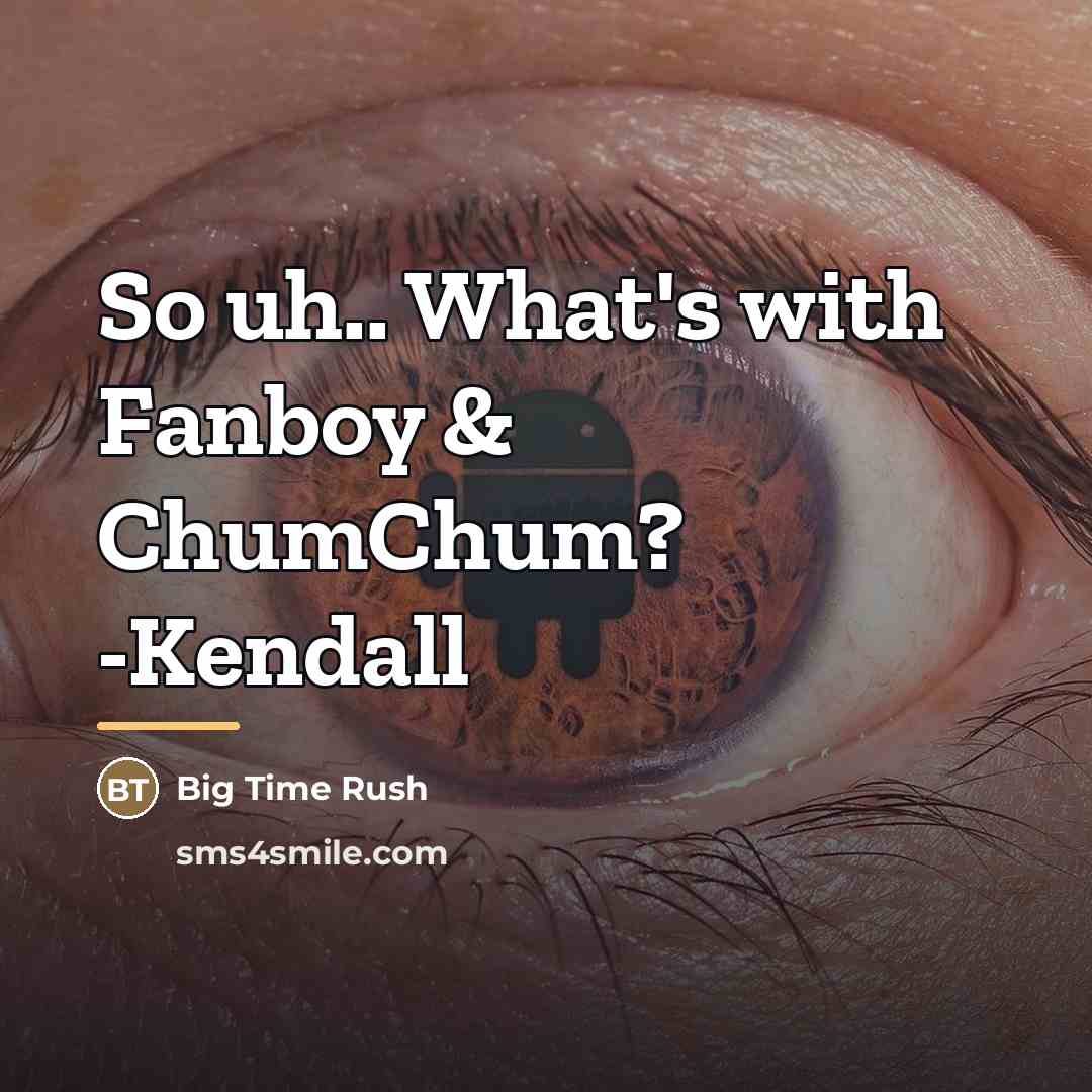 “So uh.. What's with Fanboy & ChumChum? -Kendall…” quote by Big Time Rush