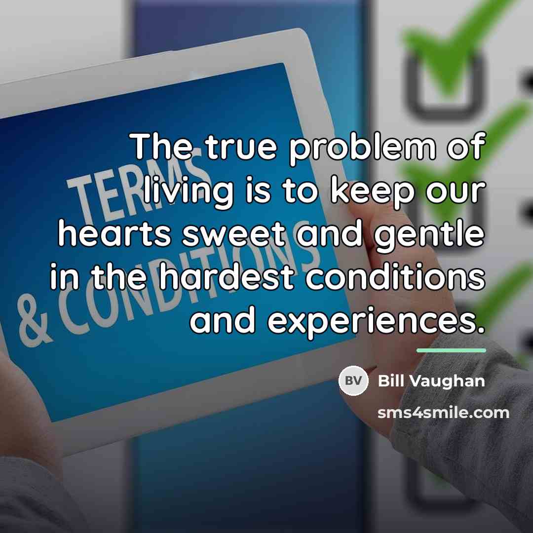 “The true problem of living is to keep our hearts…” quote by Bill Vaughan