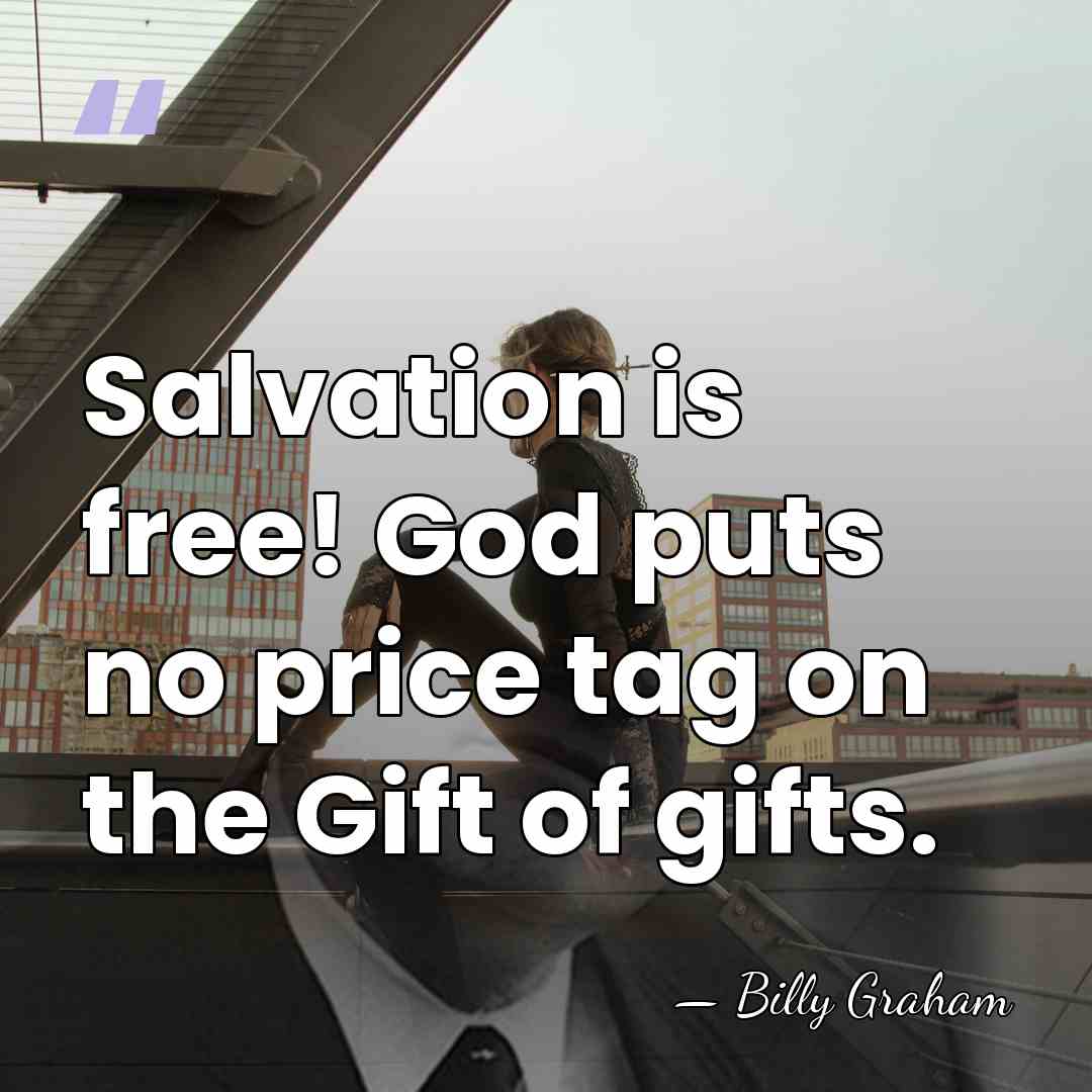 Salvation is free! God puts no price tag on the Gift of&hellip; - Billy Graham
