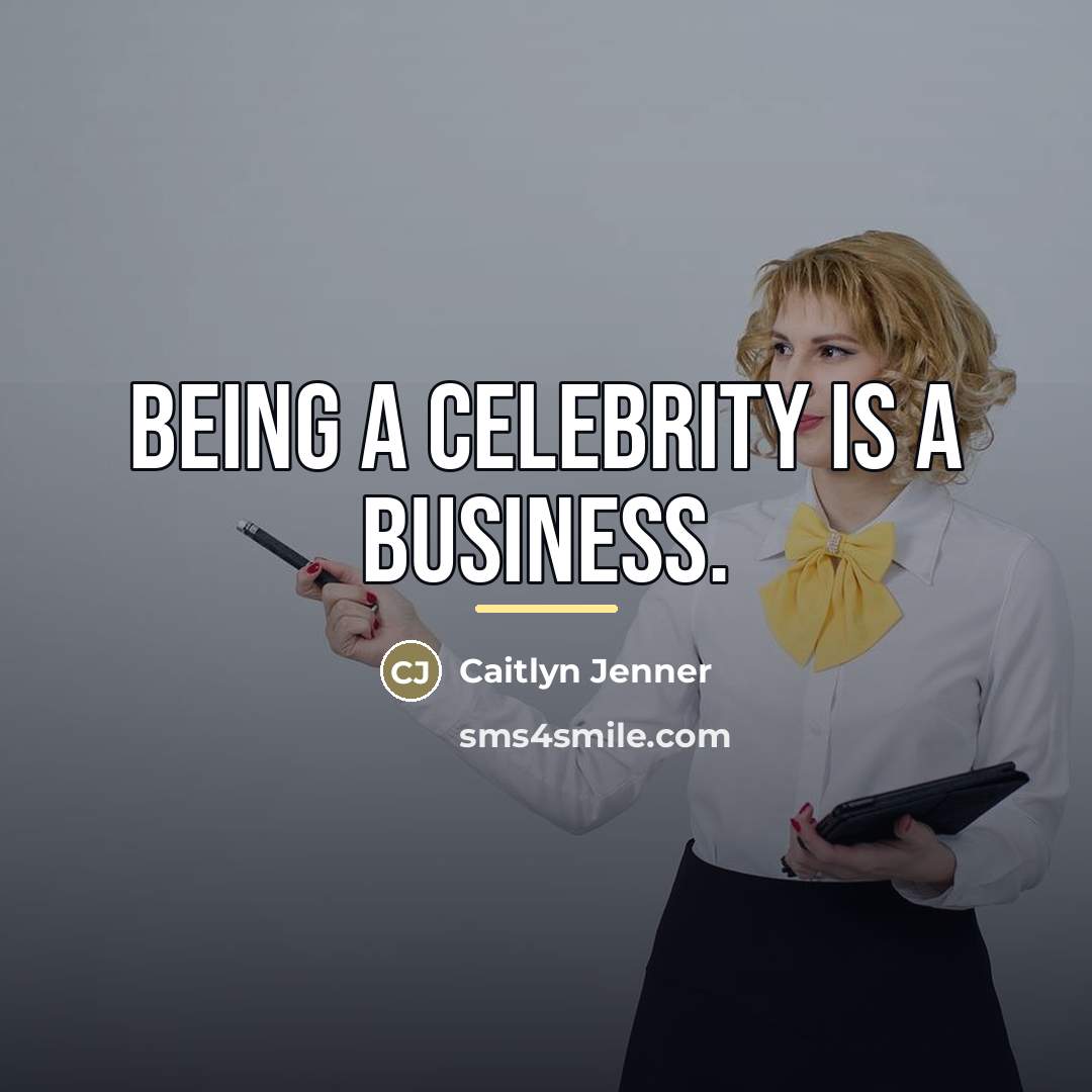“Being a celebrity is a business.…” quote by Caitlyn Jenner