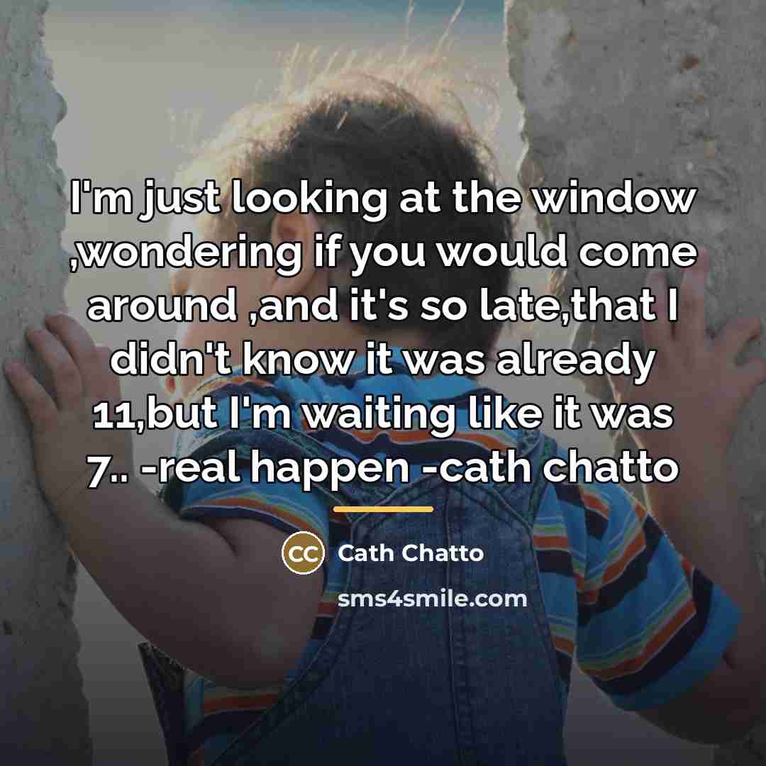 “I'm just looking at the window ,wondering if you would…” quote by Cath Chatto