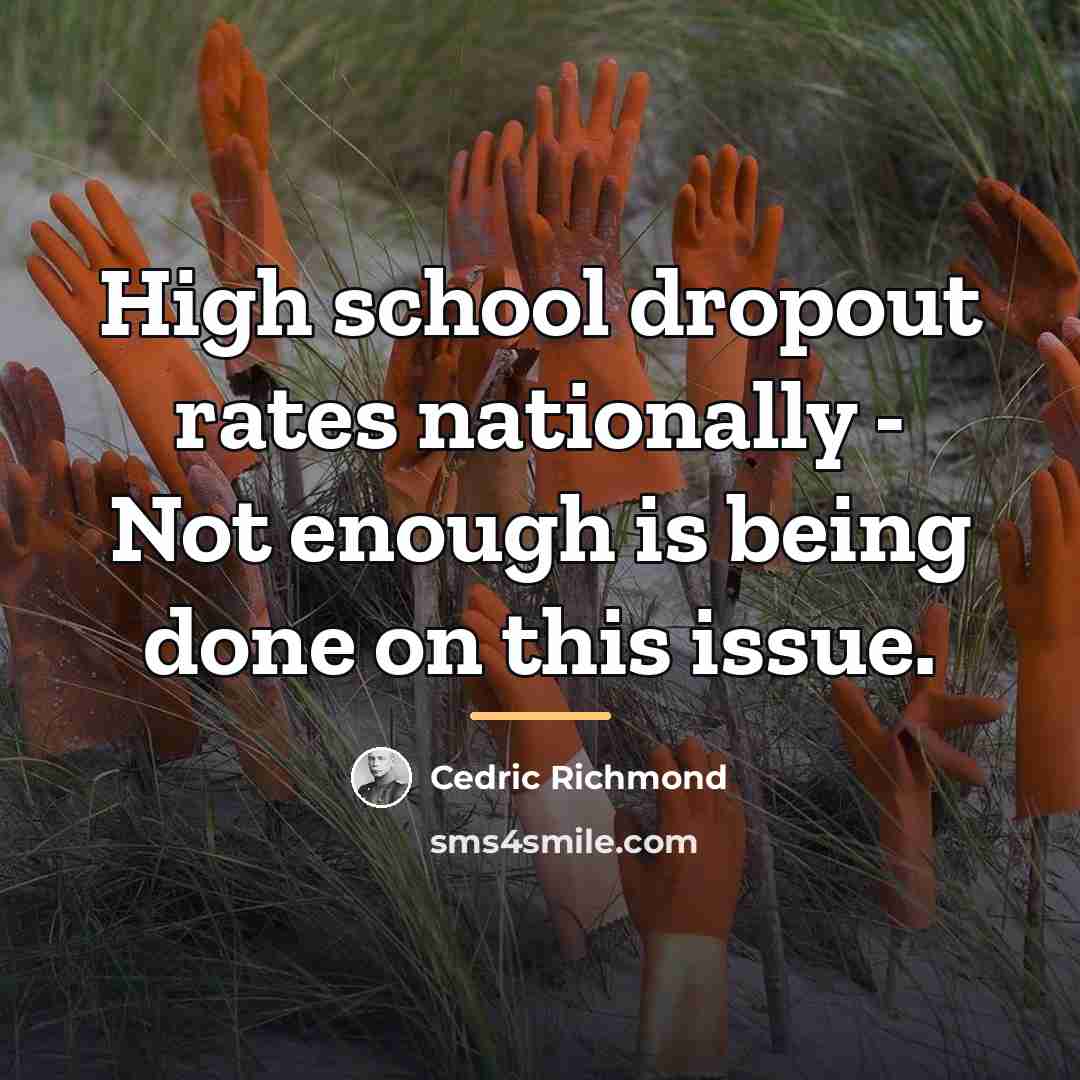 “High school dropout rates nationally - Not enough is being…” quote by Cedric Richmond