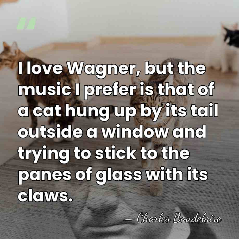 I love Wagner, but the music I prefer is that of a&hellip; - Charles Baudelaire