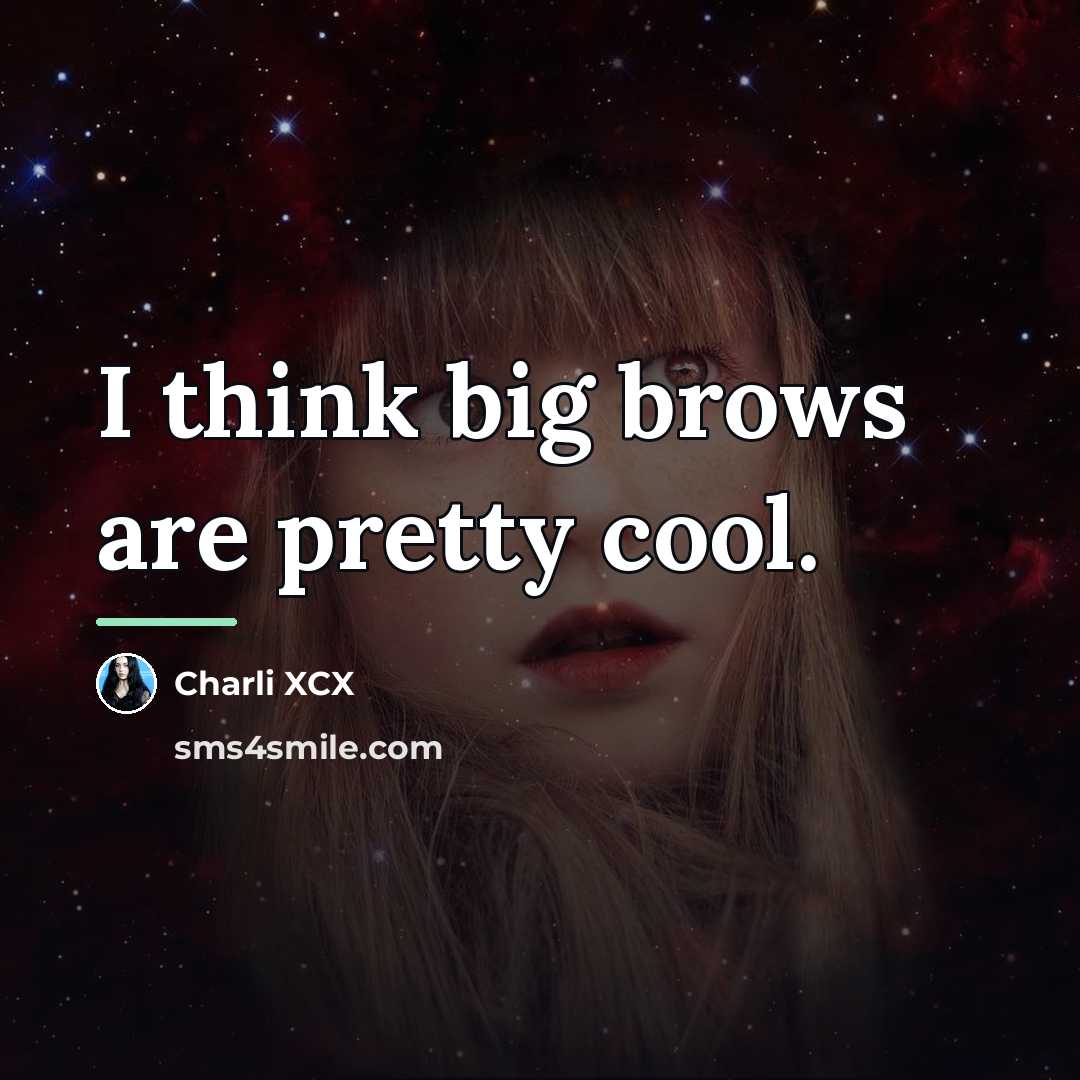 “I think big brows are pretty cool.…” quote by Charli XCX