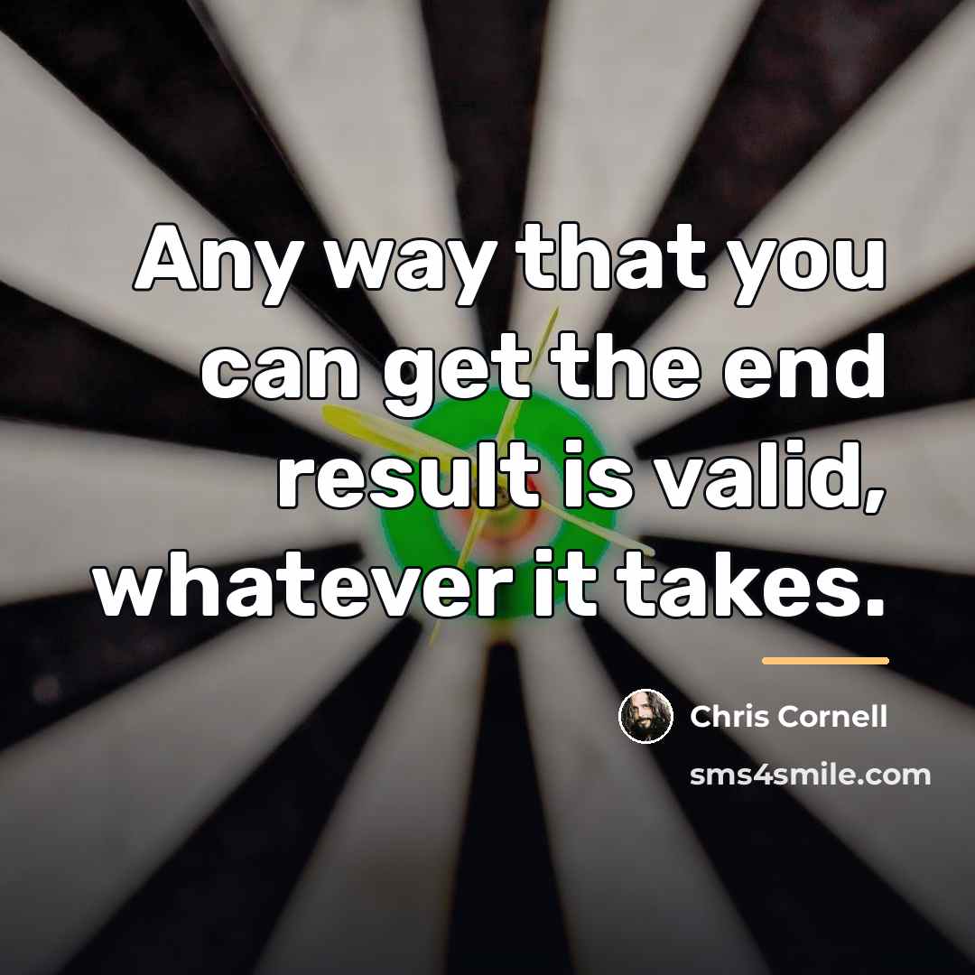 “Any way that you can get the end result is…” quote by Chris Cornell
