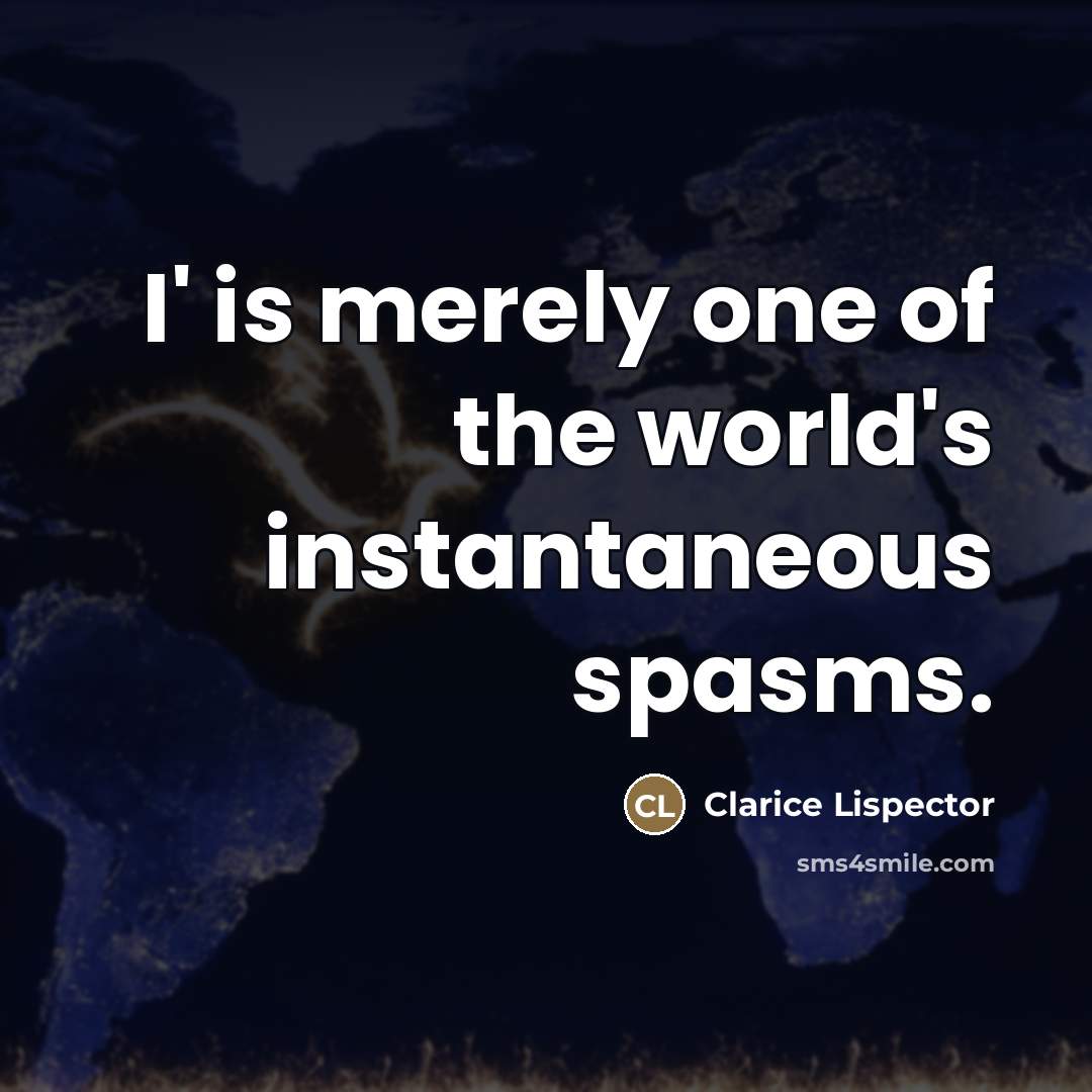 “I' is merely one of the world's instantaneous spasms.…” quote by Clarice Lispector