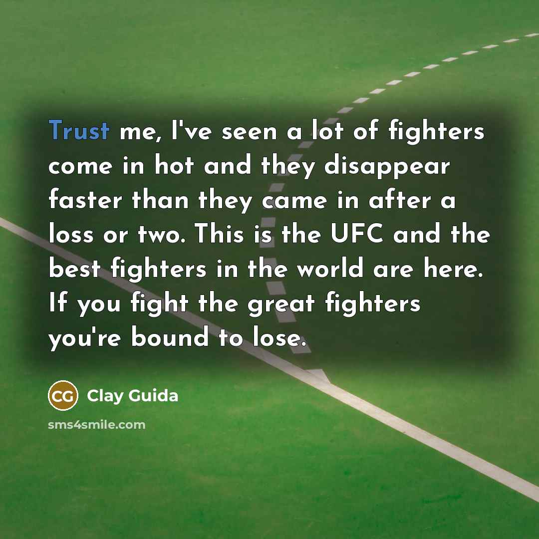 “Trust me, I've seen a lot of fighters come in…” quote by Clay Guida