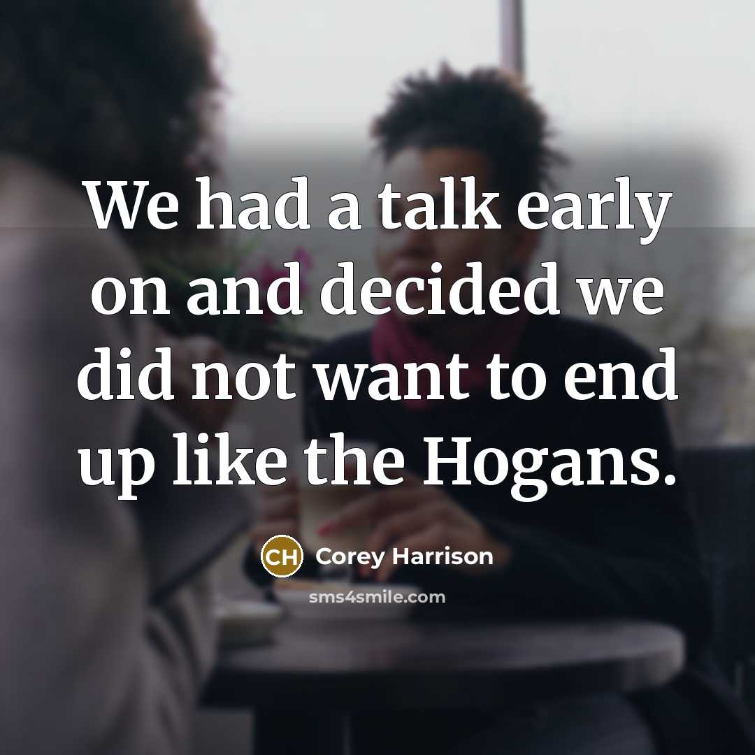 “We had a talk early on and decided we did…” quote by Corey Harrison