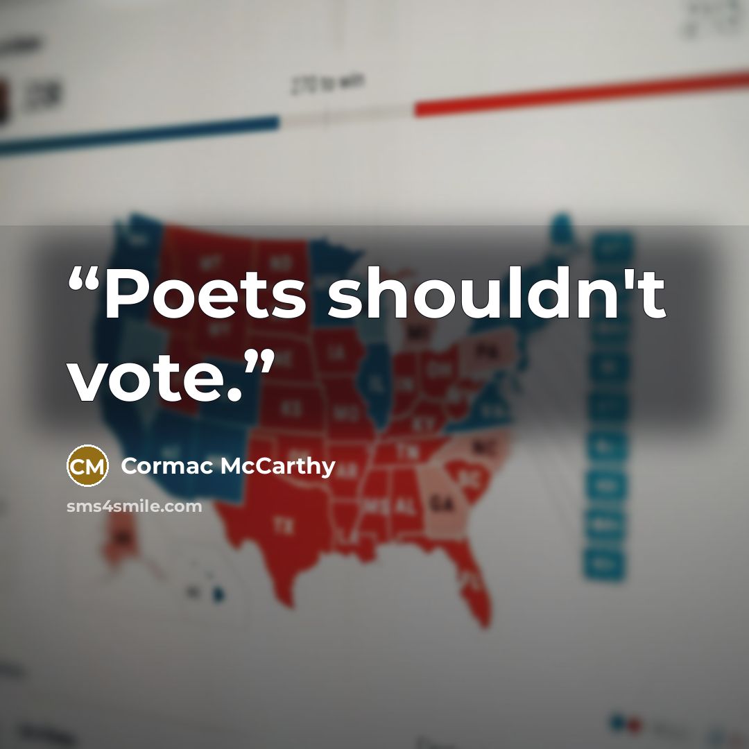 “Poets shouldn't vote.” quote by Cormac McCarthy