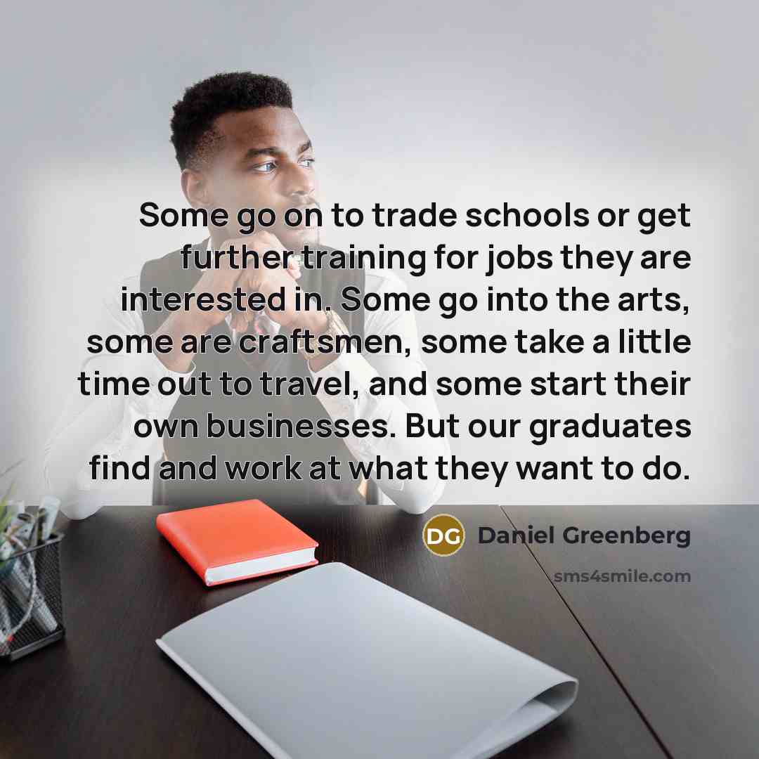 “Some go on to trade schools or get further training…” quote by Daniel Greenberg