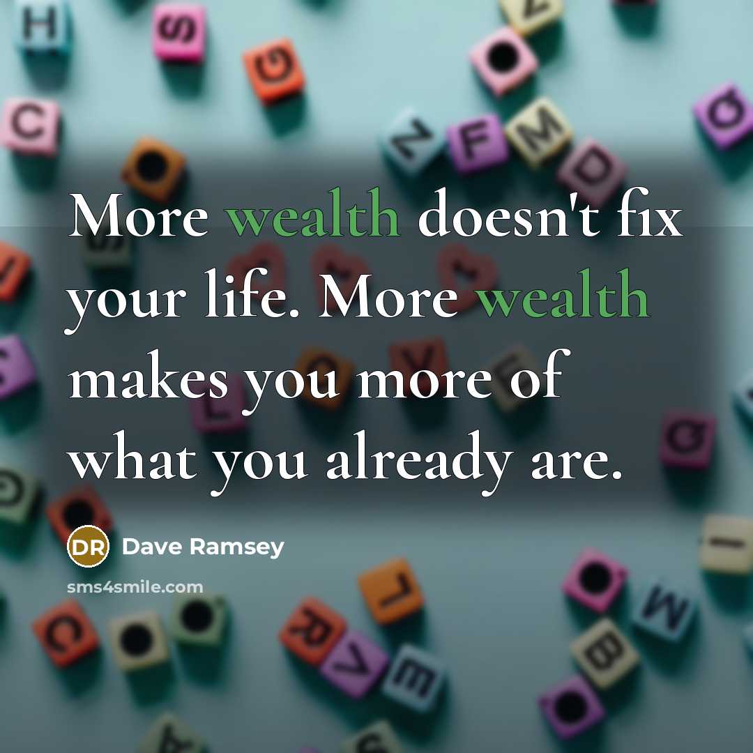 “More wealth doesn't fix your life. More wealth makes you…” quote by Dave Ramsey