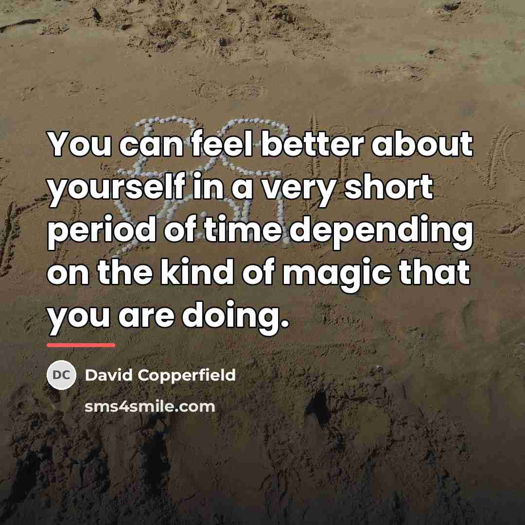 “You can feel better about yourself in a very short…” quote by David Copperfield