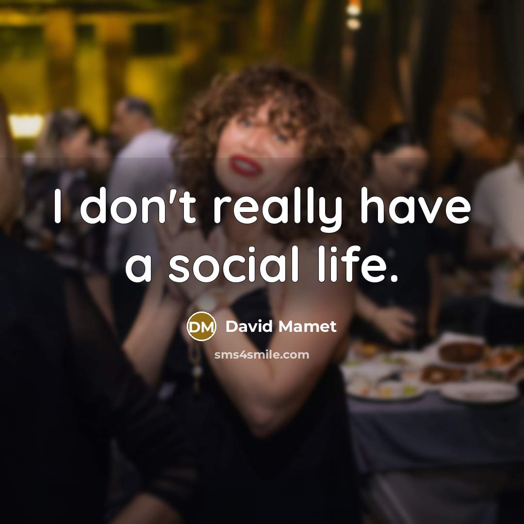 “I don't really have a social life.…” quote by David Mamet