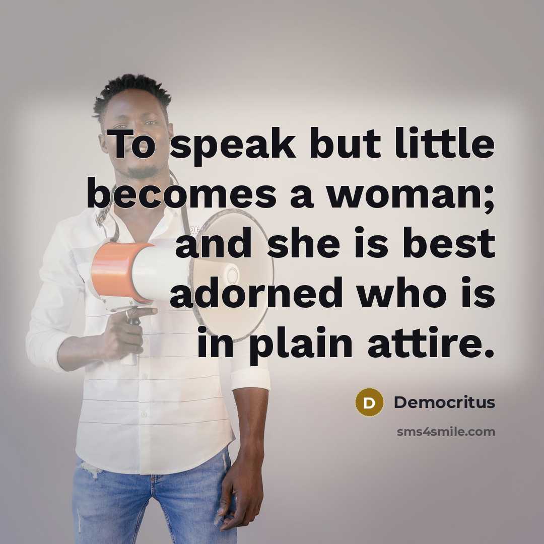 “To speak but little becomes a woman; and she is…” quote by Democritus