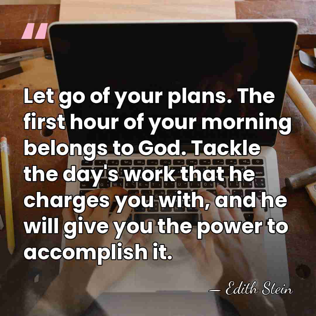 Let go of your plans. The first hour of your morning belongs&hellip; - Edith Stein