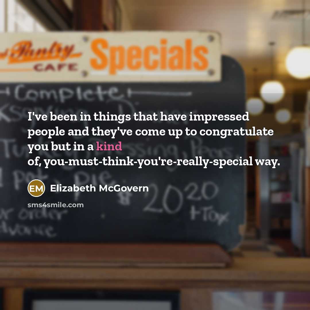 “I've been in things that have impressed people and they've…” quote by Elizabeth McGovern