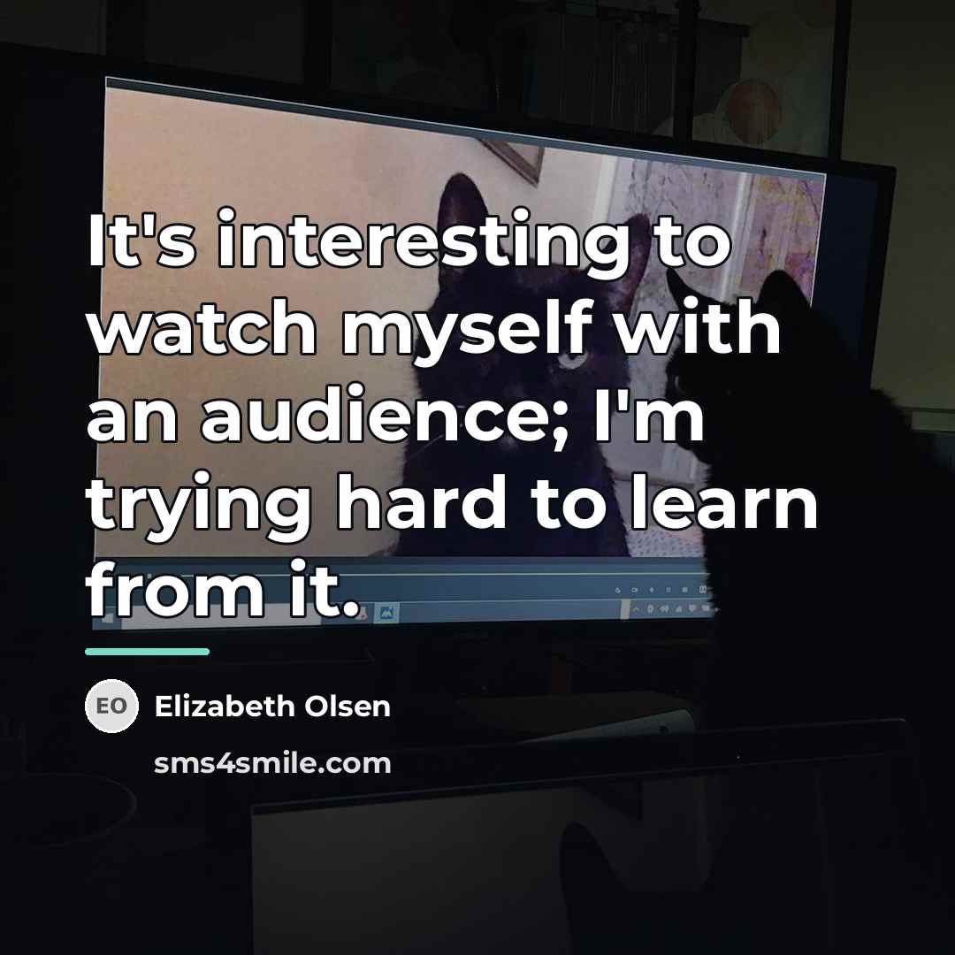 “It's interesting to watch myself with an audience; I'm trying…” quote by Elizabeth Olsen