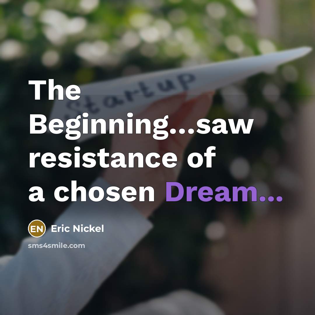 “The Beginning…saw resistance of a chosen Dream...” quote by Eric Nickel