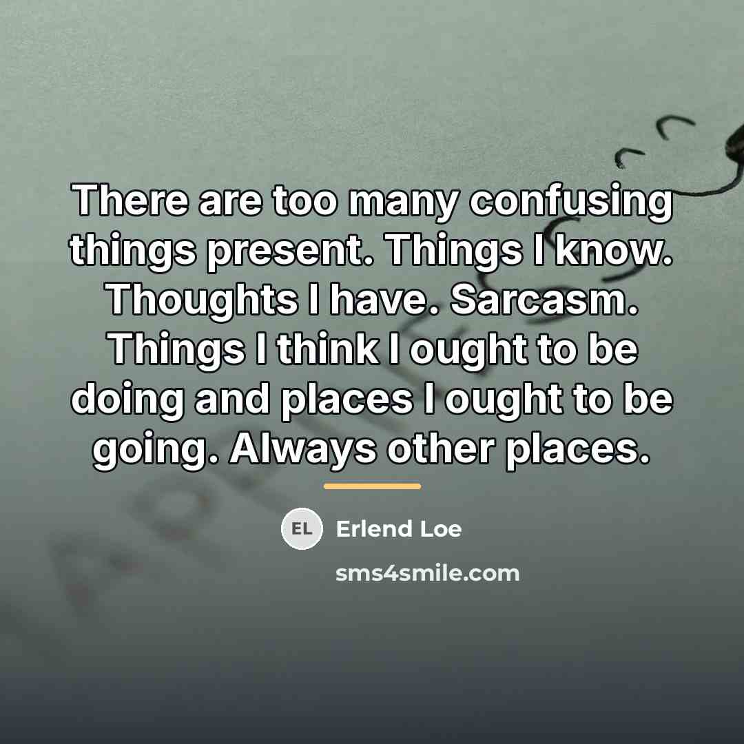“There are too many confusing things present. Things I know.…” quote by Erlend Loe