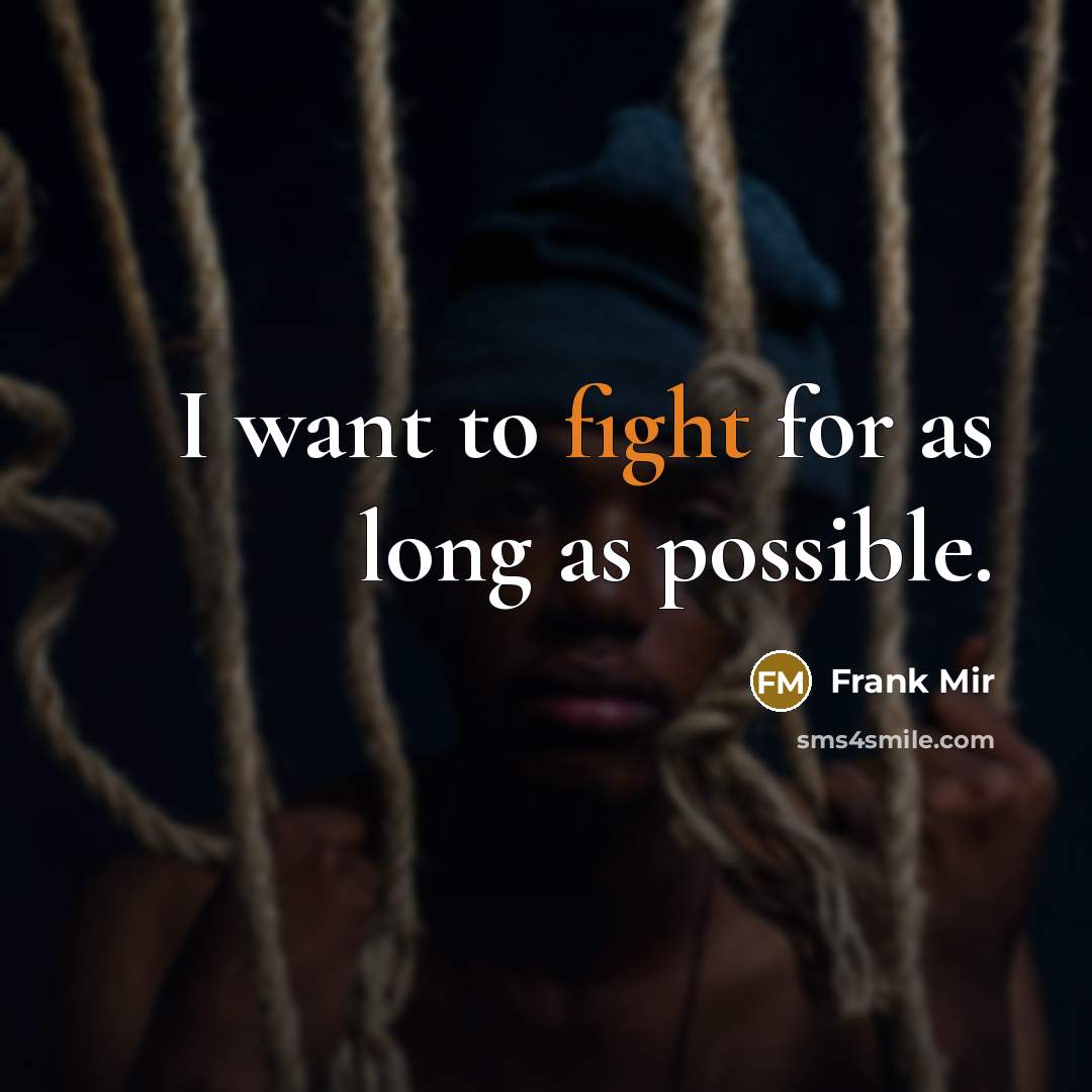 “I want to fight for as long as possible.…” quote by Frank Mir