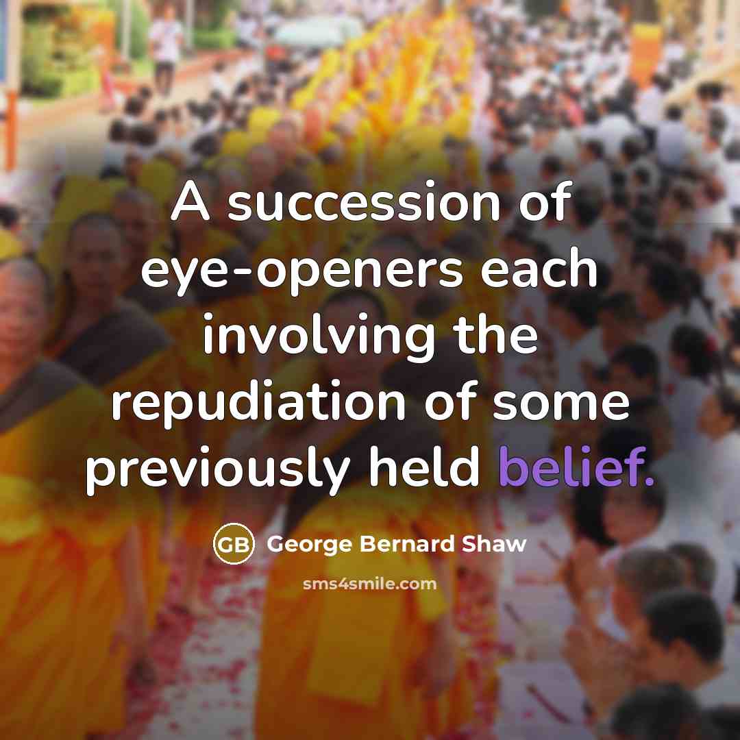 “A succession of eye-openers each involving the repudiation of some…” quote by George Bernard Shaw