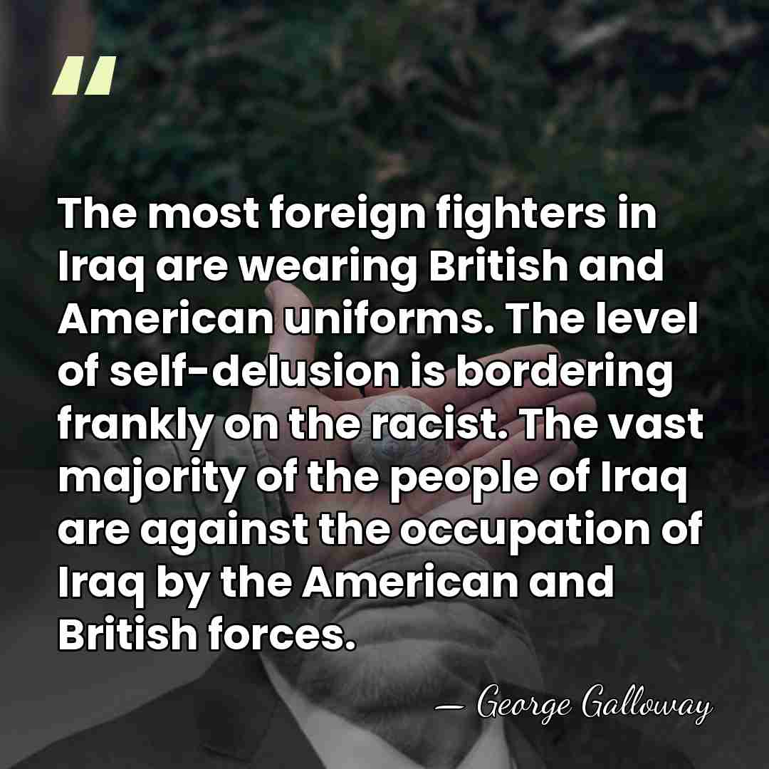 The most foreign fighters in Iraq are wearing British and American uniforms.&hellip; - George Galloway