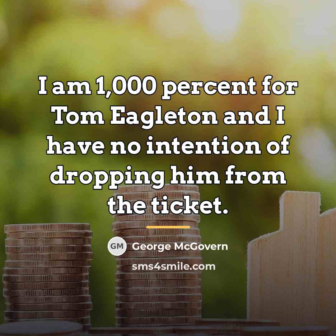 “I am 1,000 percent for Tom Eagleton and I have…” quote by George McGovern