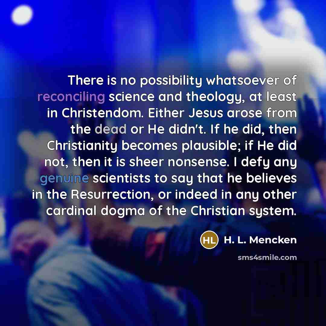 “There is no possibility whatsoever of reconciling science and theology,…” quote by H. L. Mencken