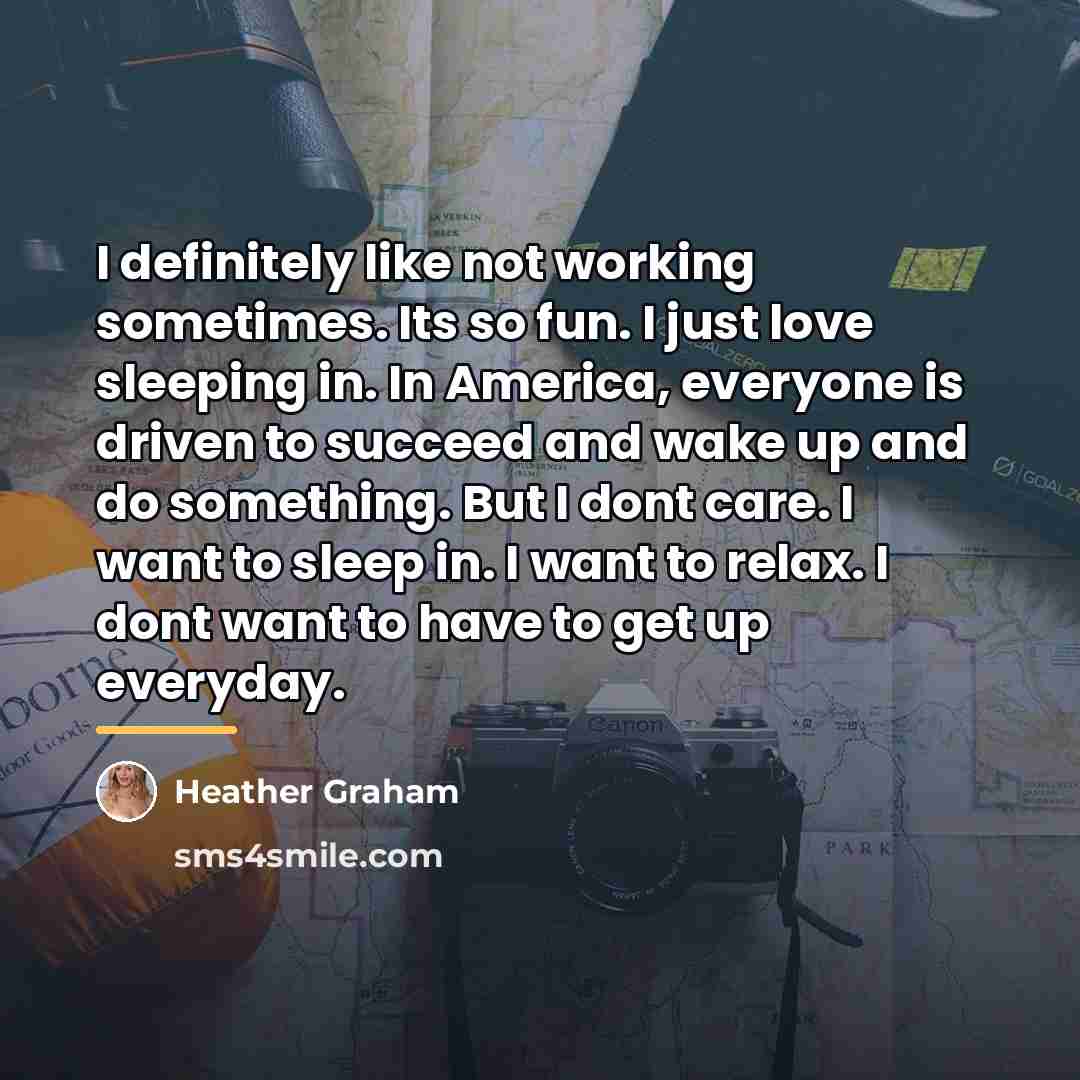 “I definitely like not working sometimes. Its so fun. I…” quote by Heather Graham