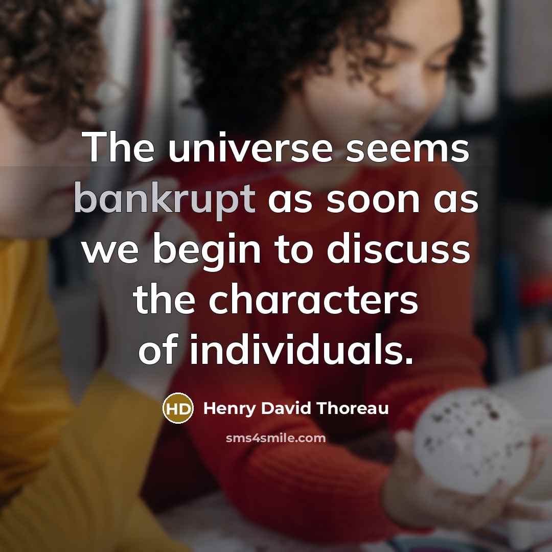 “The universe seems bankrupt as soon as we begin to discuss the characters of individuals.” quote by Henry David Thoreau