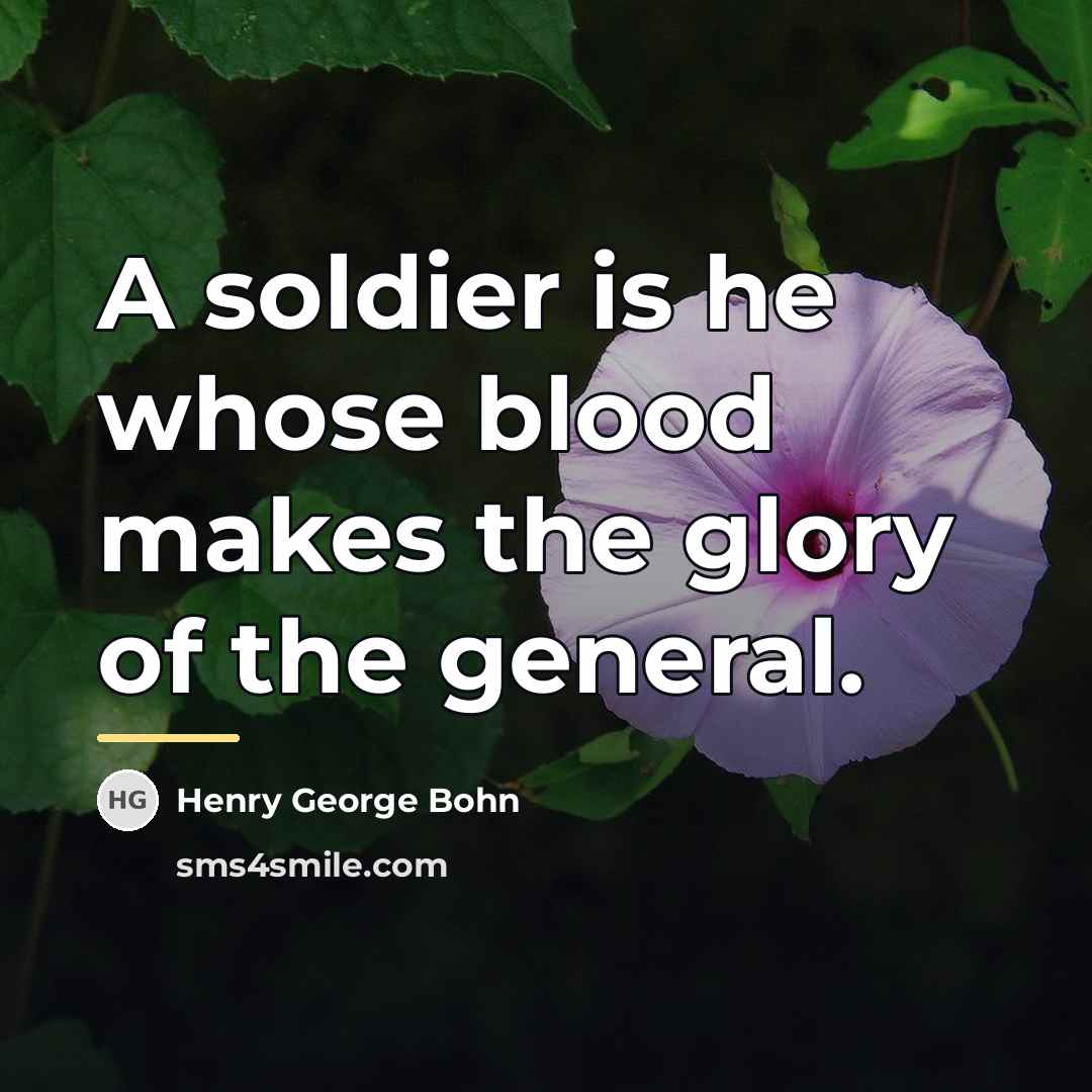 “A soldier is he whose blood makes the glory of…” quote by Henry George Bohn