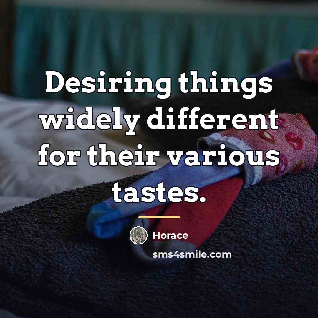 “Desiring things widely different for their various tastes.…” quote by Horace