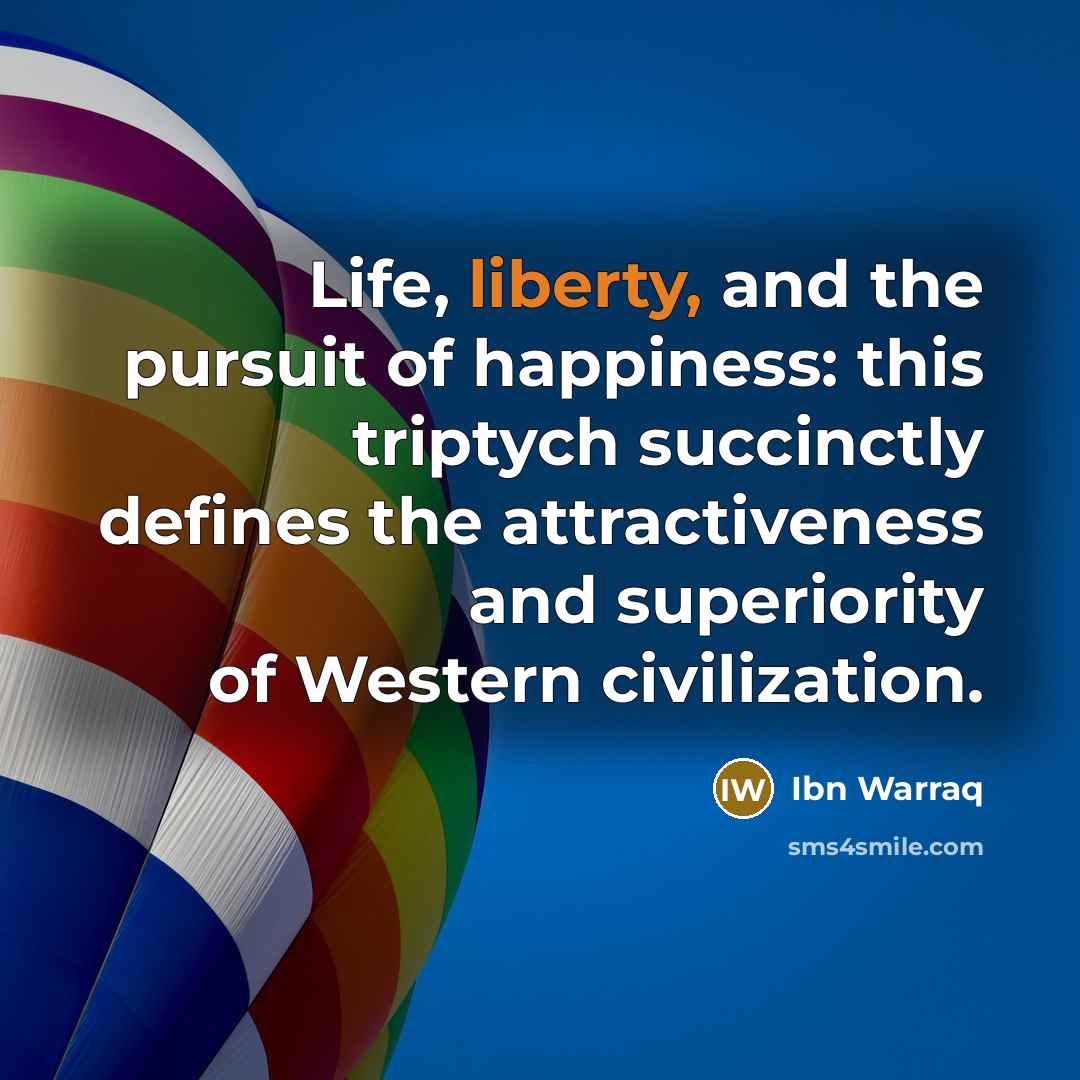 “Life, liberty, and the pursuit of happiness: this triptych succinctly…” quote by Ibn Warraq