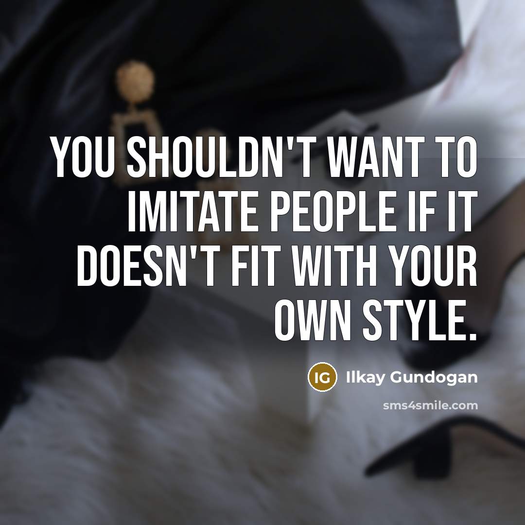 “You shouldn't want to imitate people if it doesn't fit…” quote by Ilkay Gundogan