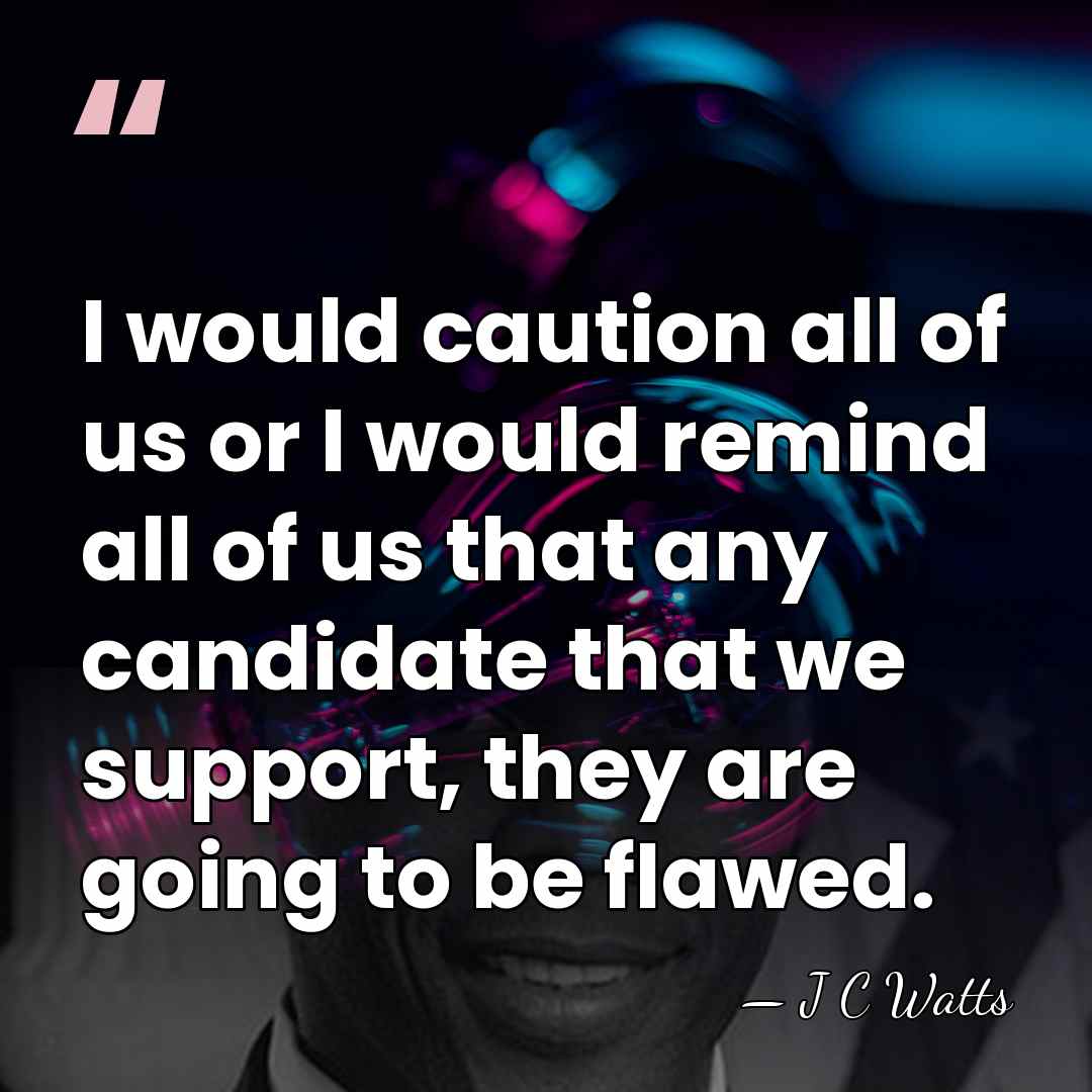 I would caution all of us or I would remind all of&hellip; - J C Watts