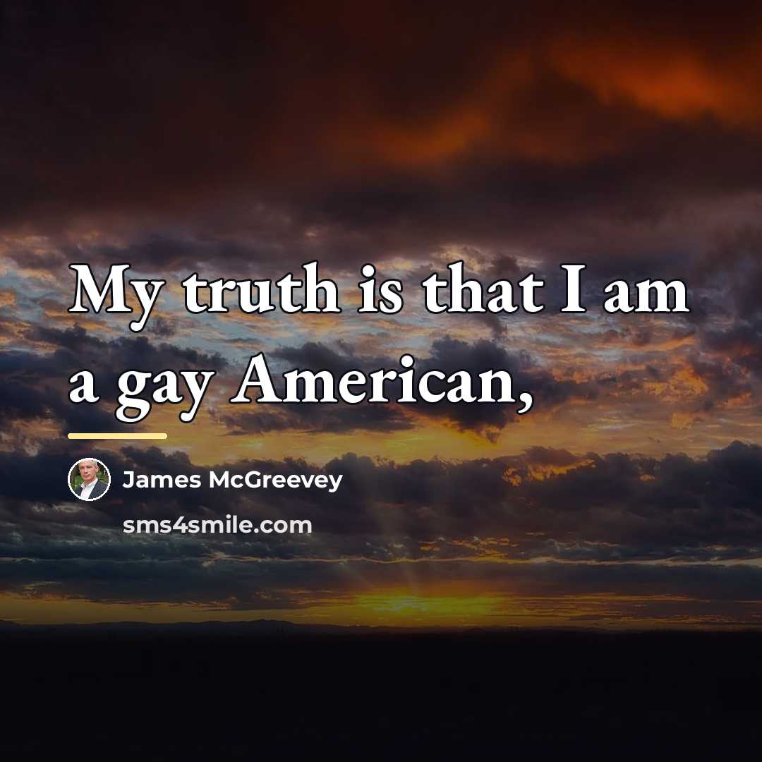 “My truth is that I am a gay American,…” quote by James McGreevey