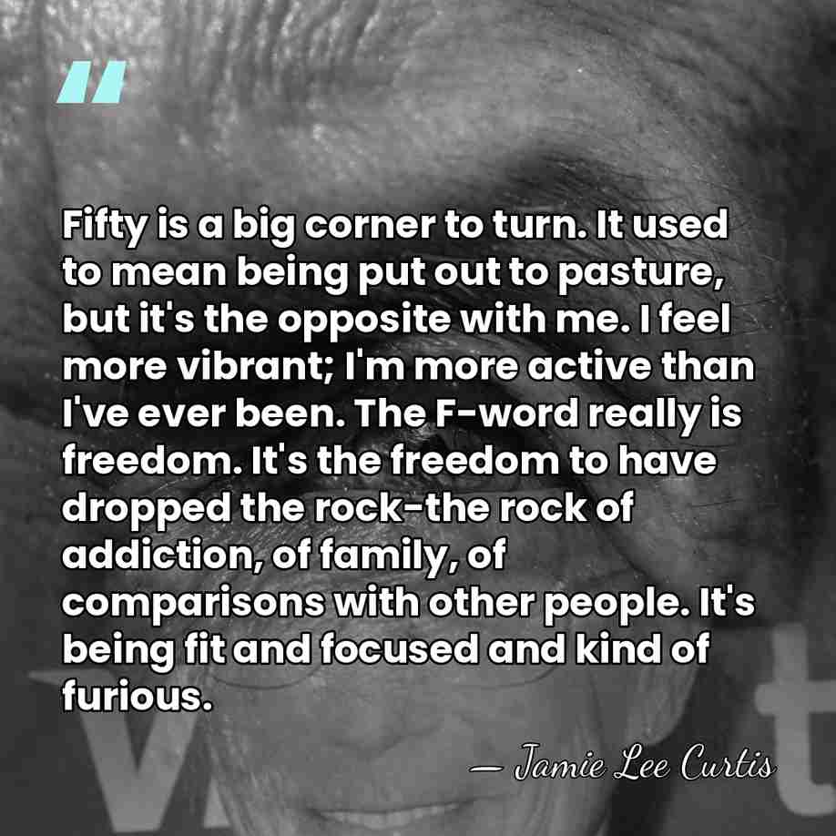 Fifty is a big corner to turn. It used to mean being&hellip; - Jamie Lee Curtis