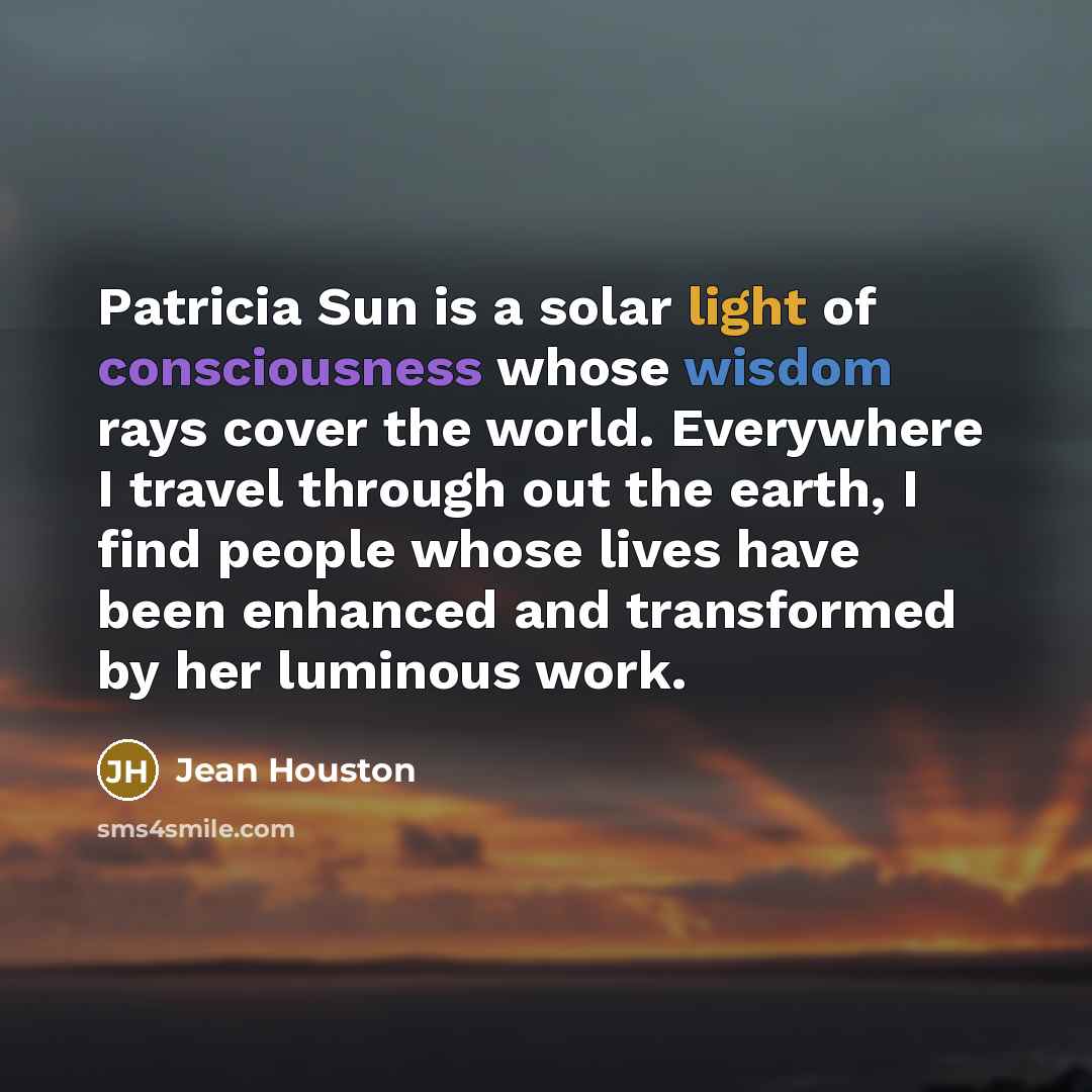 “Patricia Sun is a solar light of consciousness whose wisdom…” quote by Jean Houston