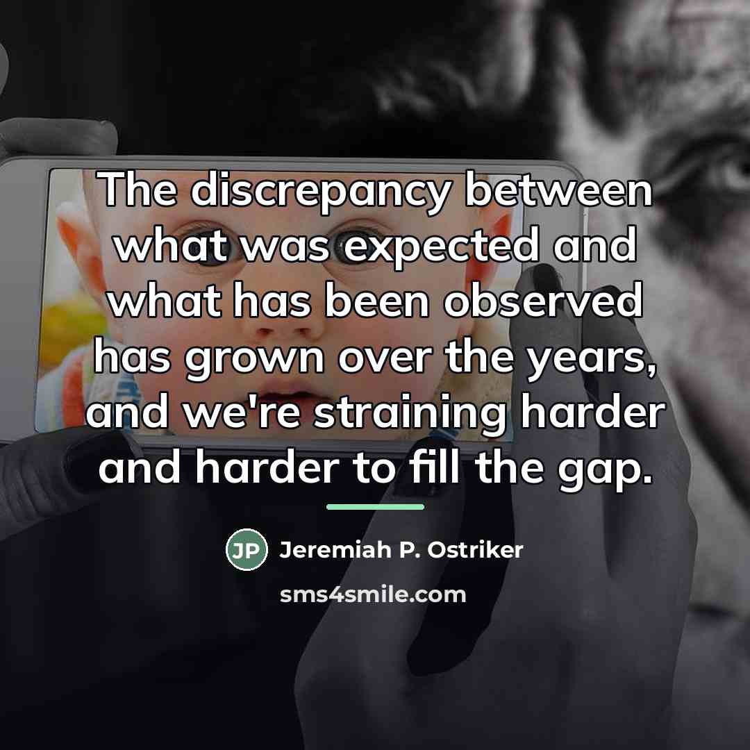 “The discrepancy between what was expected and what has been…” quote by Jeremiah P. Ostriker
