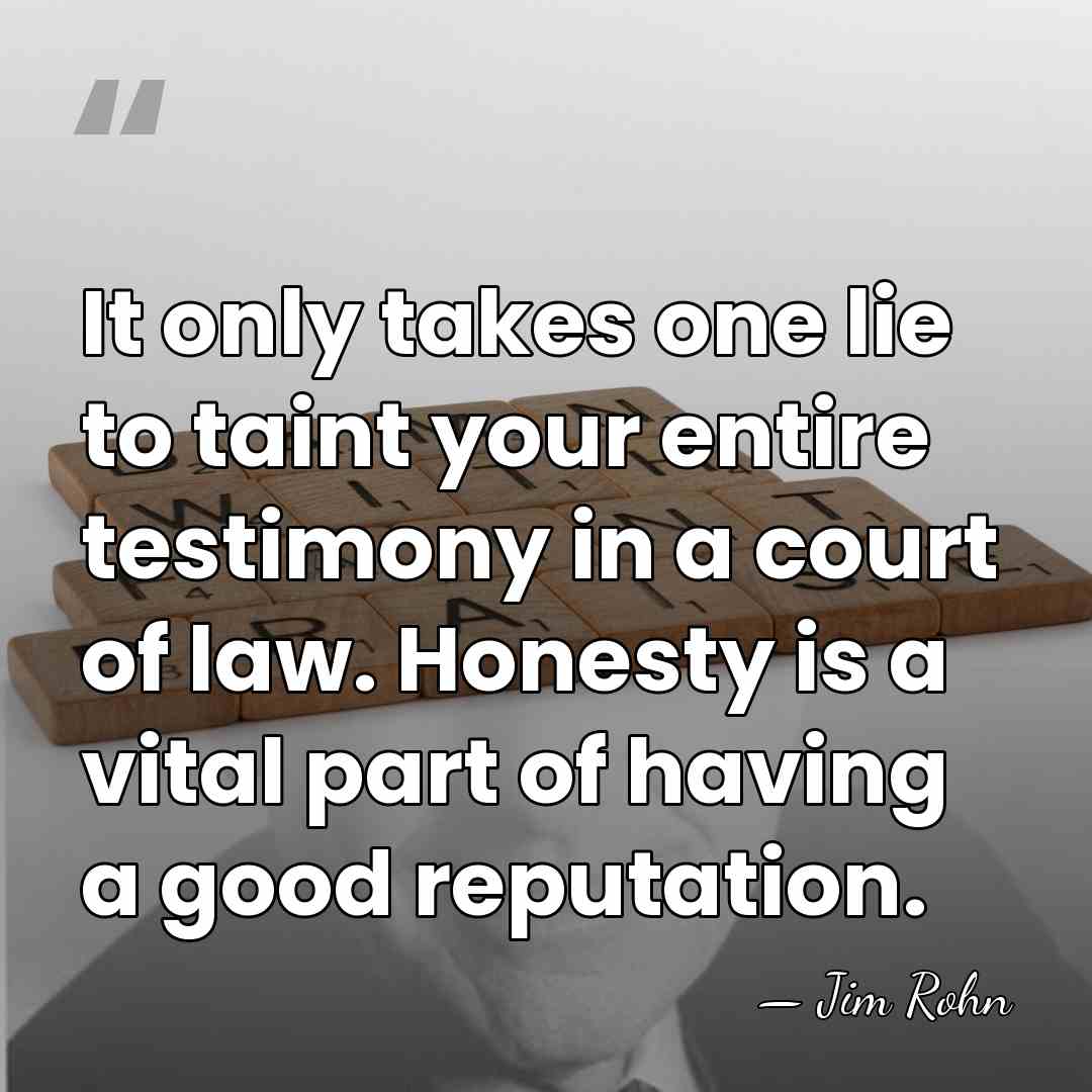 It only takes one lie to taint your entire testimony in a&hellip; - Jim Rohn