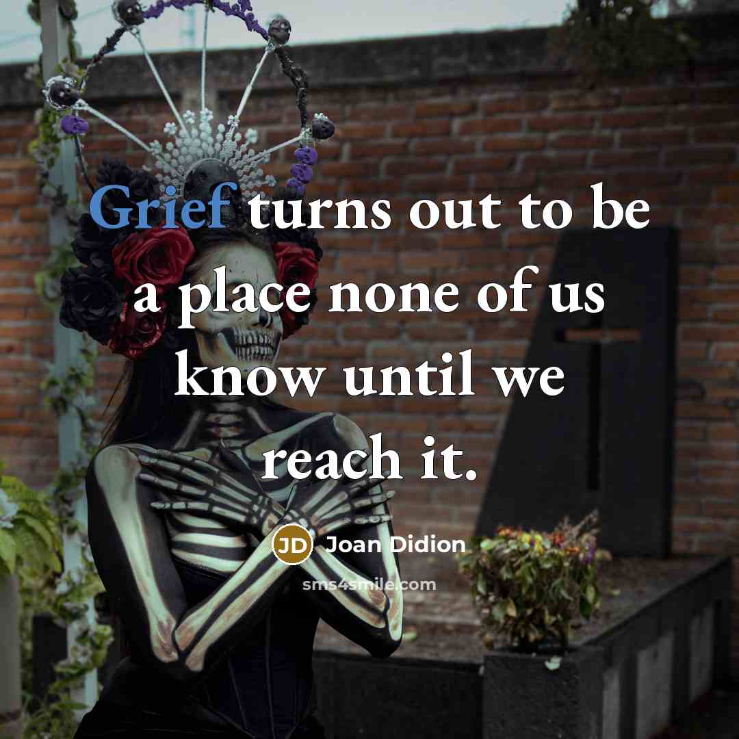 “Grief turns out to be a place none of us…” quote by Joan Didion