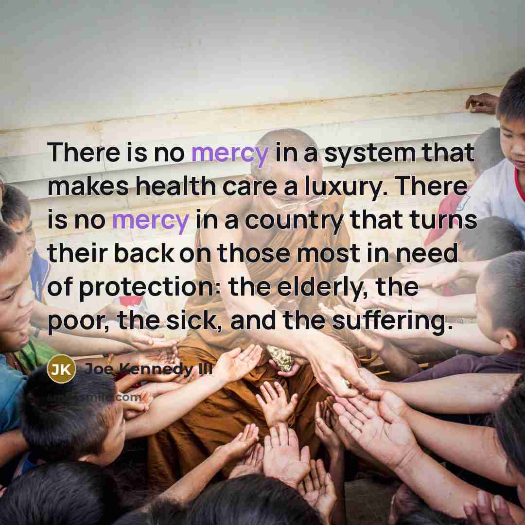 “There is no mercy in a system that makes health…” quote by Joe Kennedy III